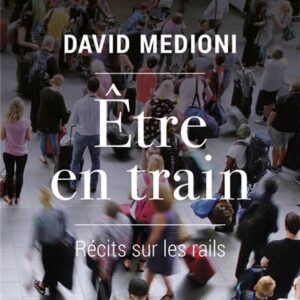 Etre En Train Recits Sur Les Rails David Medioni